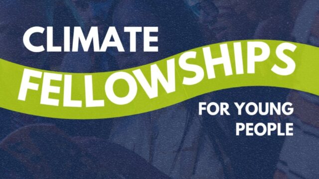FULLY FUNDED :Check out these 7 Youth Climate Fellowships