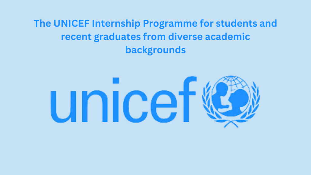 The-UNICEF-Internship-Programme-for-students-and-recent-graduates-from-diverse-academic-backgrounds