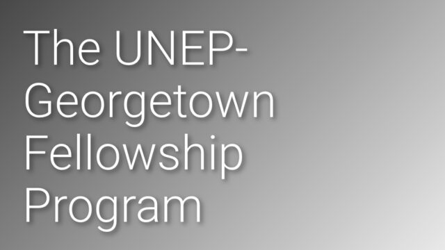 FULLY FUNDED: Apply for the UNEP – Georgetown Global Environment and Sustainability Law fellows program 2025/26