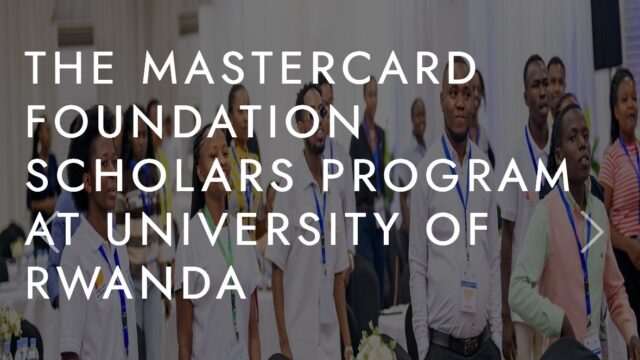 FULLY FUNDED: Apply for the Mastercard Foundation Scholars Program at the University of Rwanda